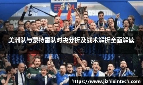 美洲队与蒙特雷队对决分析及战术解析全面解读